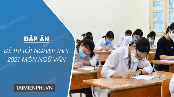 Đáp án đề thi môn Văn tốt nghiệp THPT năm 2021